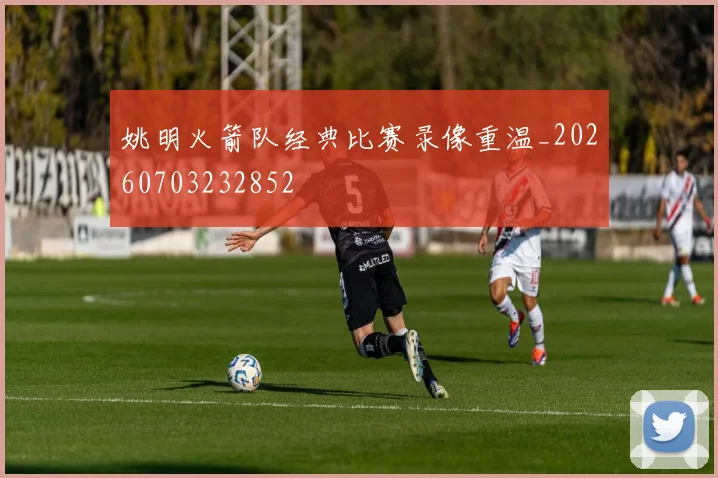 姚明火箭队经典比赛录像重温_20260703232852