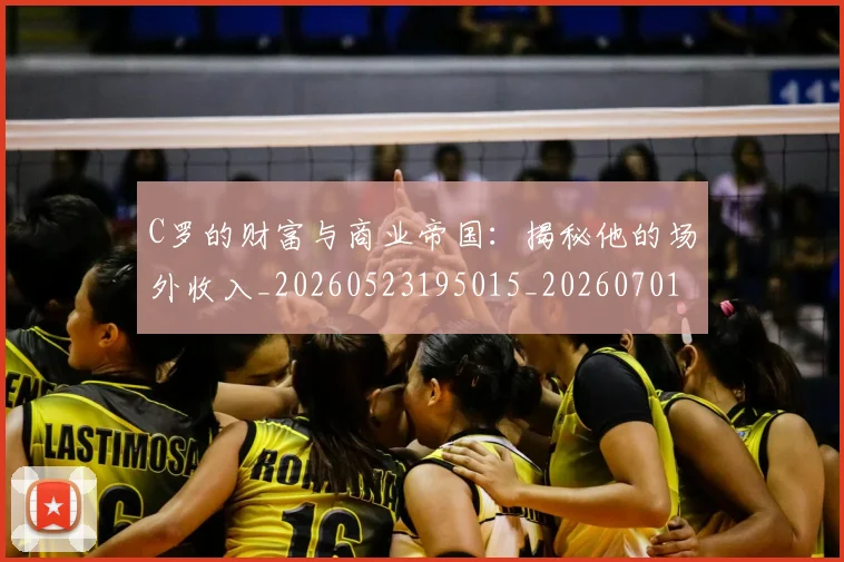 C罗的财富与商业帝国:揭秘他的场外收入_20260523195015_20260701213753_20260712052702