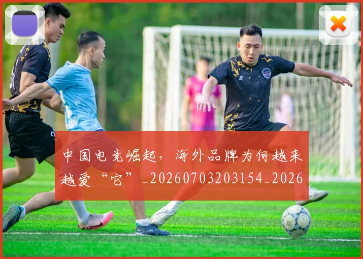 中国电竞崛起，海外品牌为何越来越爱“它”_20260703203154_20260716183625