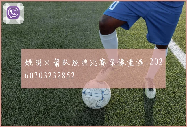 姚明火箭队经典比赛录像重温_20260703232852
