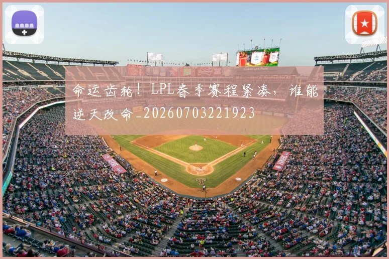 命运齿轮!LPL春季赛程紧凑,谁能逆天改命_20260703221923