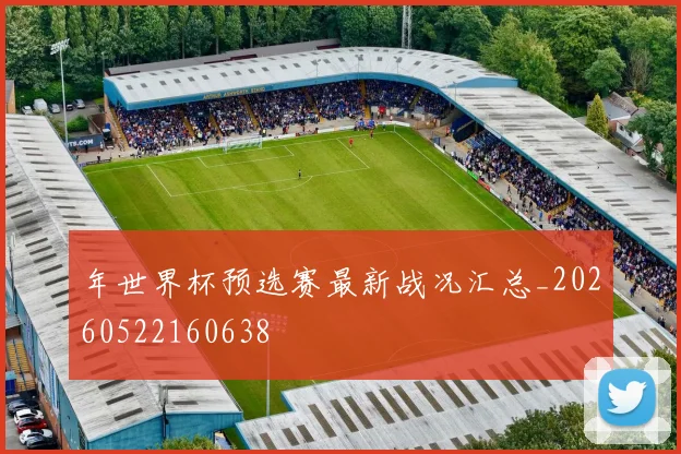 年世界杯预选赛最新战况汇总_20260522160638